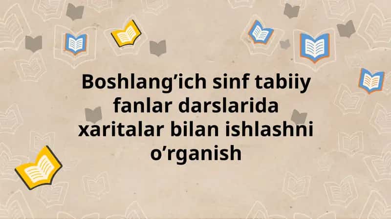 Boshlang’ich sinf tabiiy fanlar darslarida xaritalar bilan ishlashni oʼrganish 1