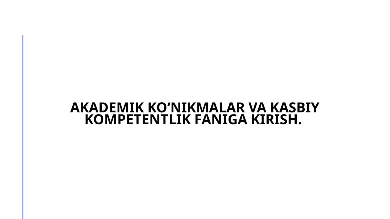 AKADEMIK KO‘NIKMALAR VA KASBIY KOMPETENTLIK FANIGA KIRISH 1