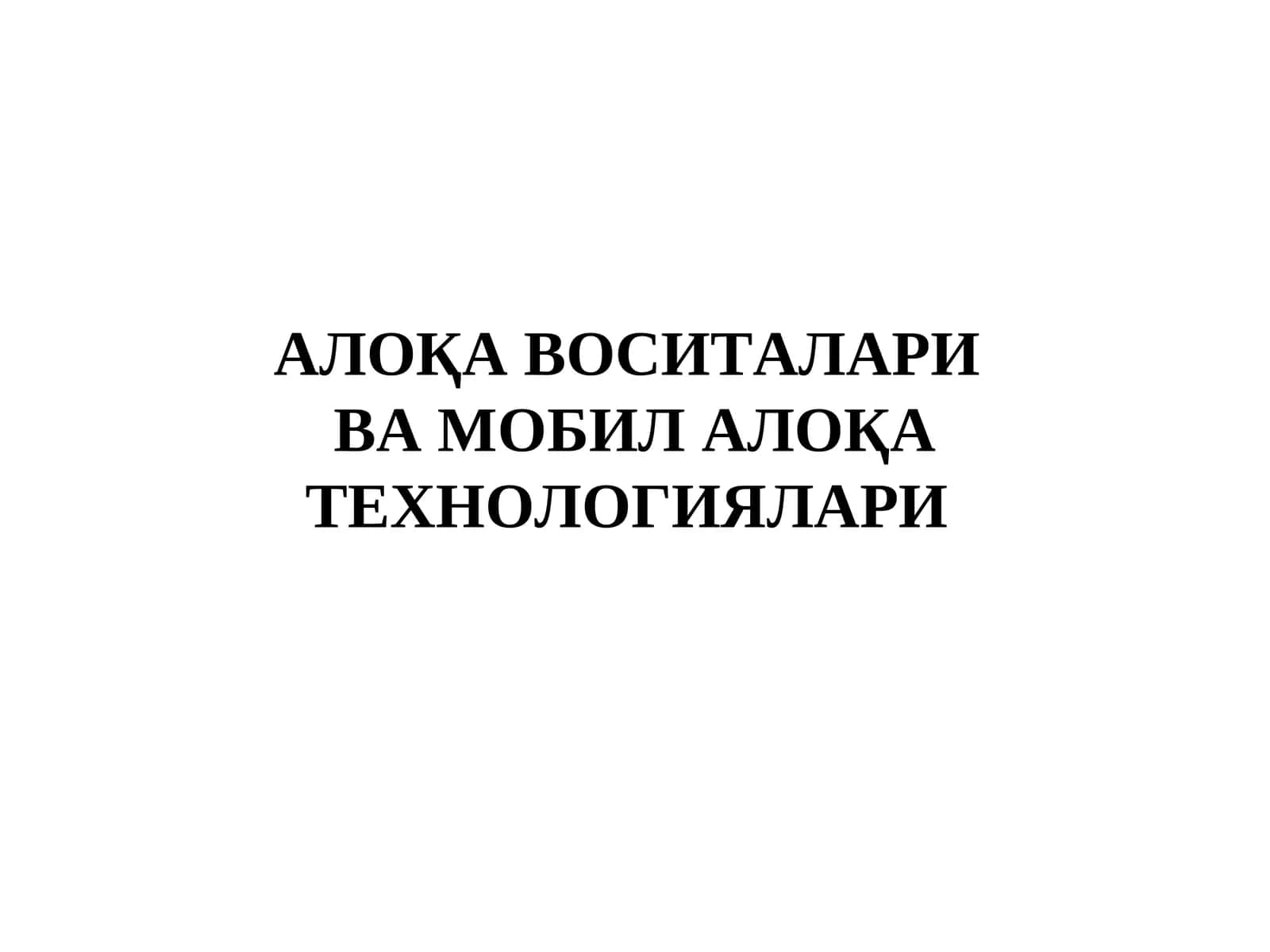 АЛОҚА ВОСИТАЛАРИВА МОБИЛ АЛОҚА ТЕХНОЛОГИЯЛАРИ 1