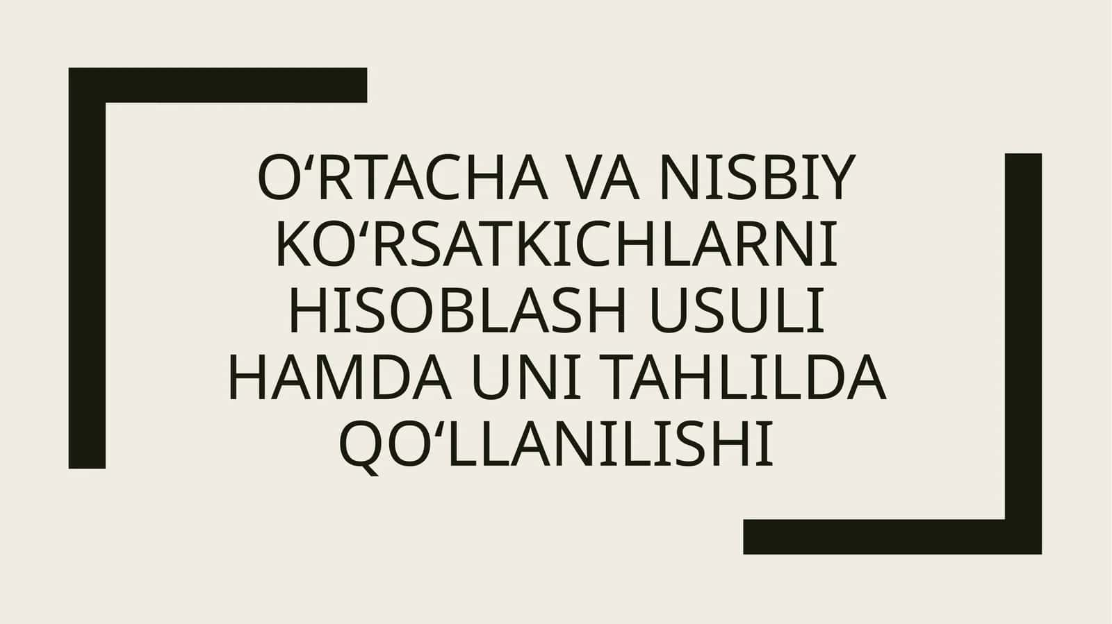 O‘rtacha va nisbiy ko‘rsatkichlarni hisoblash usuli hamda uni tahlilda qo‘llanilishi 1