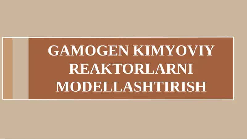 GAMOGEN KIMYOVIY REAKTORLARNI MODELLASHTIRISH 1