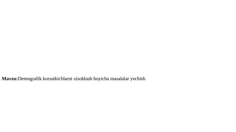 Demografik korsatkichlarni xisoblash boyicha masalalar yechish 1