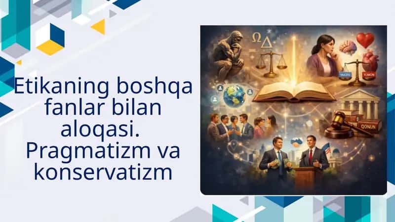 Etikaning boshqa fanlar bilan aloqasi. Pragmatizm va konservatizm 1