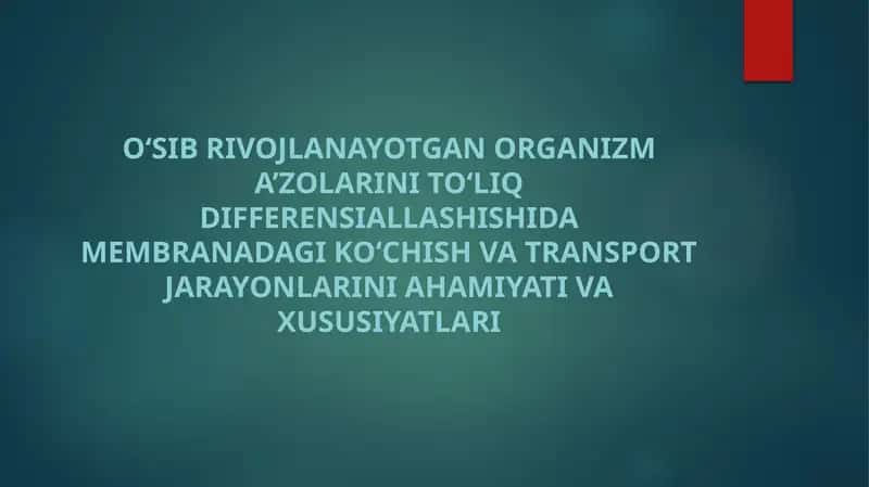 O‘sib rivojlanayotgan organizm a’zolarini to‘liq differensiallashishida membranadagi ko‘chish va transport jarayonlarini ahamiyati va xususiyatlari 1