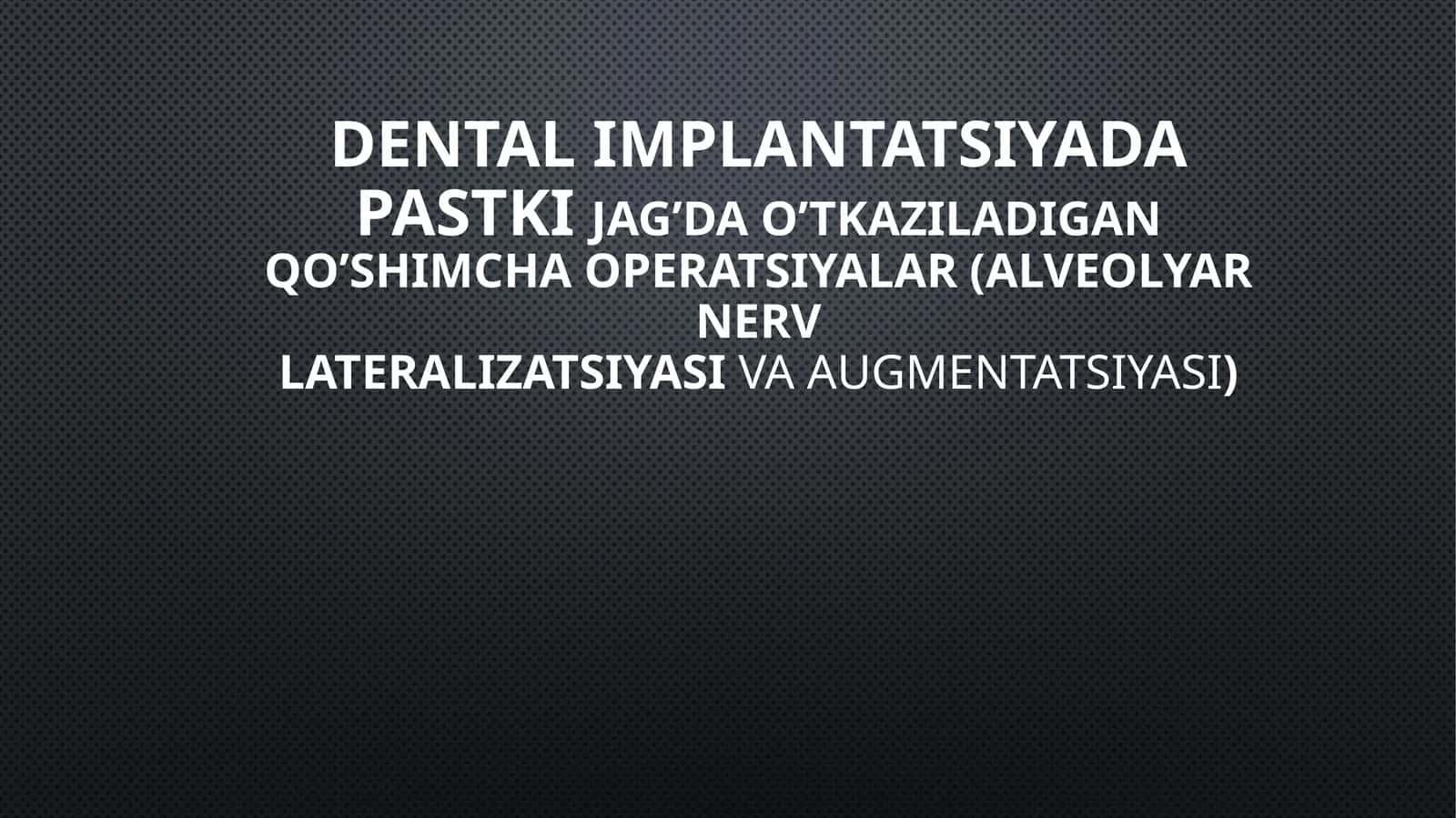 Dental Implantatsiyada pastki jag’da o’tkaziladigan qo’shimcha operatsiyalar(alveolyarnervlateralizatsiyasivaaugmentatsiyasi) 1