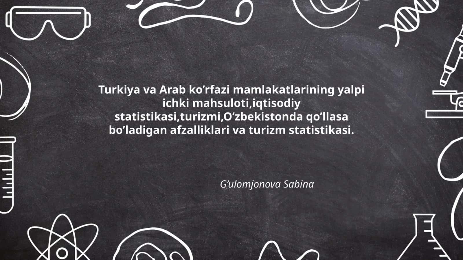 Turkiya va Arab ko’rfazi mamlakatlarining yalpi ichki mahsuloti,iqtisodiy statistikasi,turizmi,O’zbekistonda qo’llasa bo’ladigan afzalliklari va turizm statistikasi 1