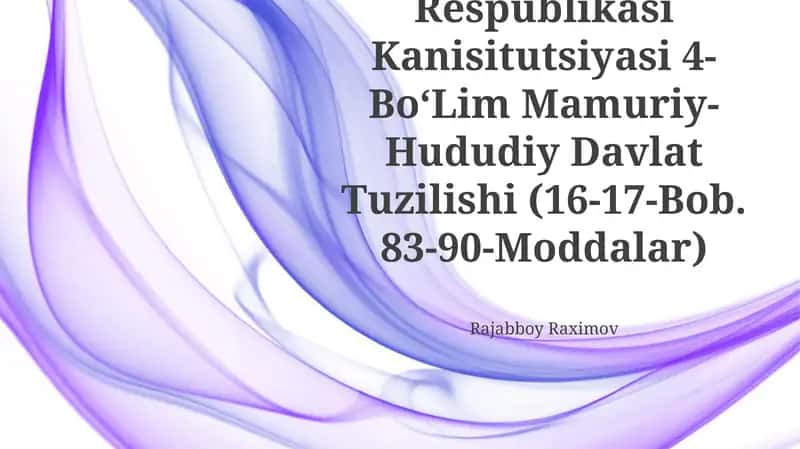 OʻZbekiston Respublikasi Kanisitutsiyasi 4-BoʻLim Mamuriy-Hududiy Davlat Tuzilishi (16-17-Bob. 83-90-Moddalar) 1