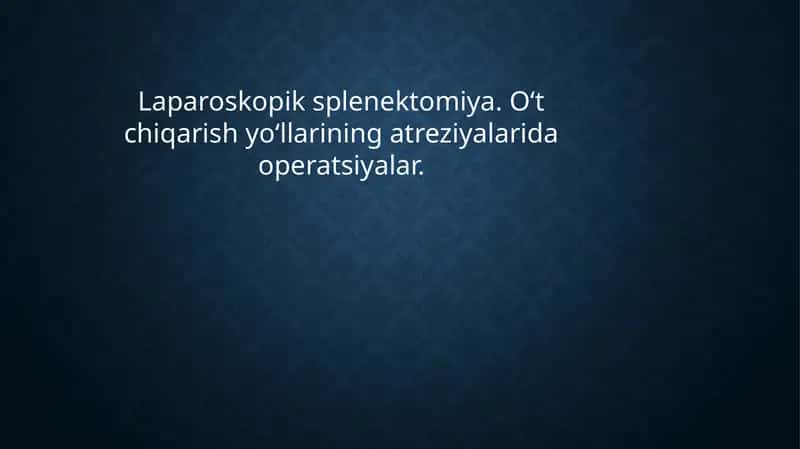 Laparoskopik splenektomiya. O‘t chiqarish yo‘llarining atreziyalarida operatsiyalar. 1