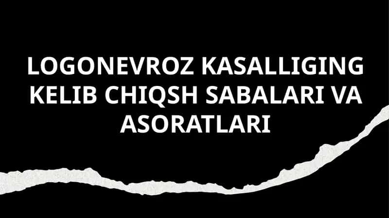 LOGONEVROZ KASALLIGING KELIB CHIQSH SABALARI VA ASORATLARI 1