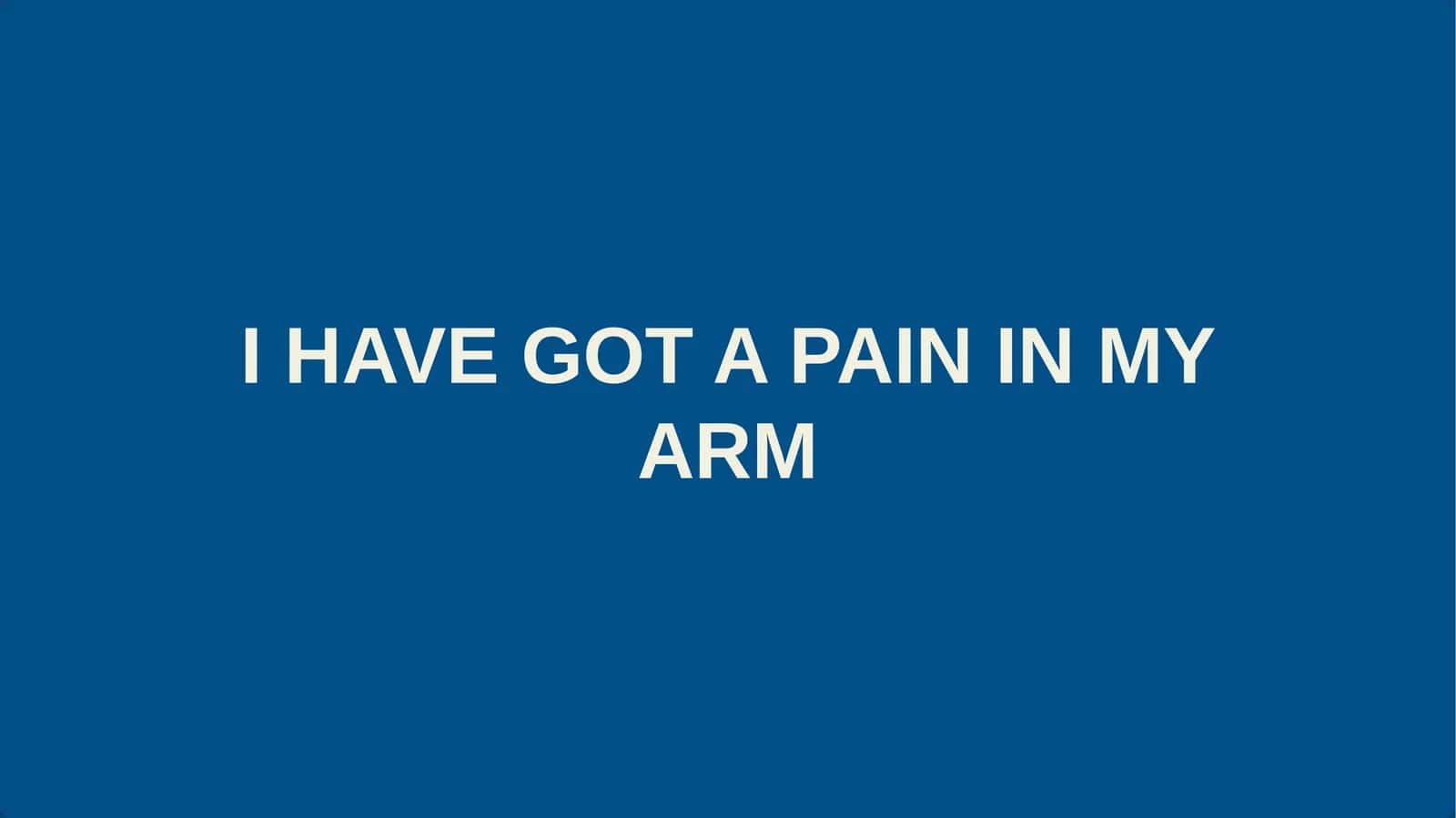 I HAVE GOT A PAIN IN MY ARM 1
