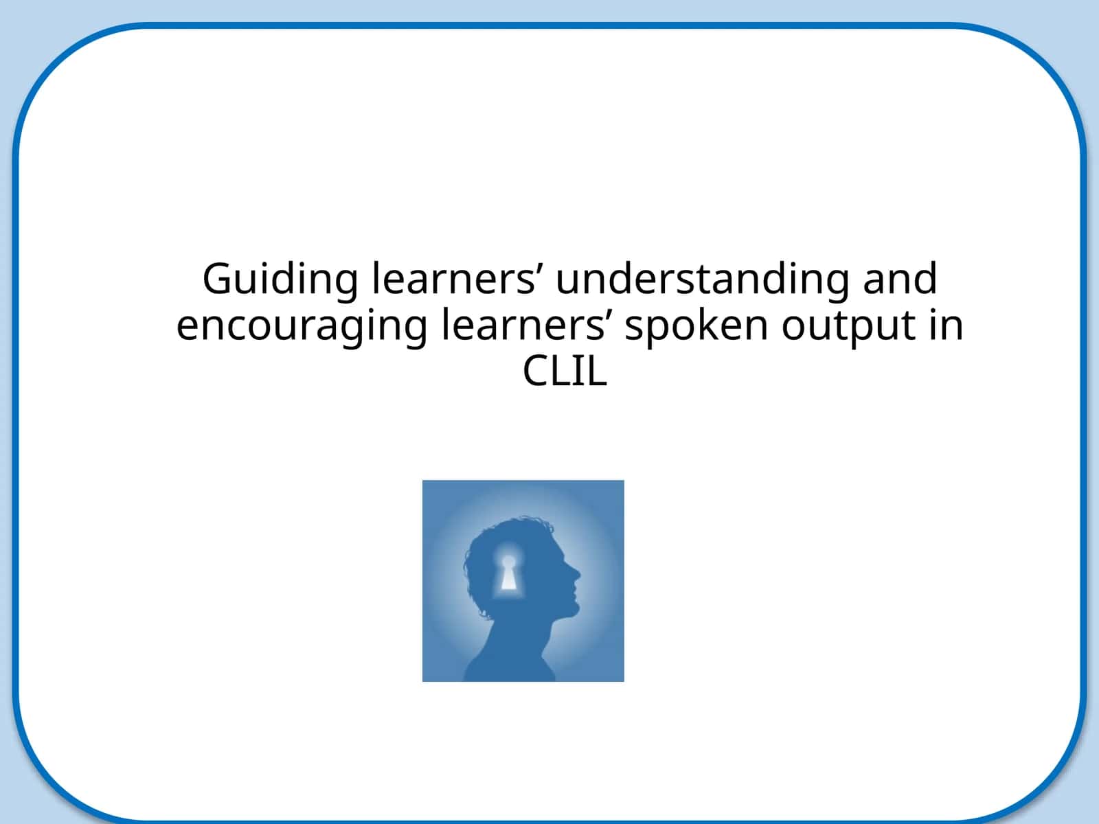 Guiding learners’ understanding and encouraging learners’ spoken output in CLIL 1