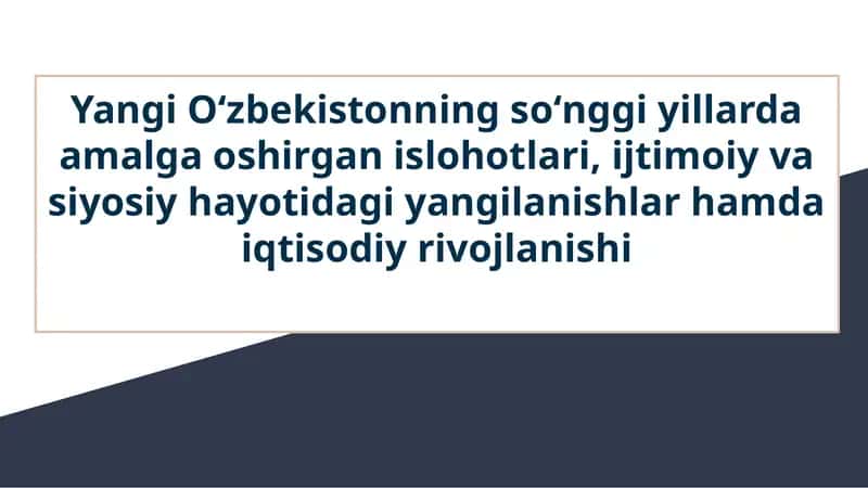 Yangi Oʻzbekistonning soʻnggi yillarda amalga oshirgan islohotlari, ijtimoiy va siyosiy hayotidagi yangilanishlar hamda iqtisodiy rivojlanishi 1