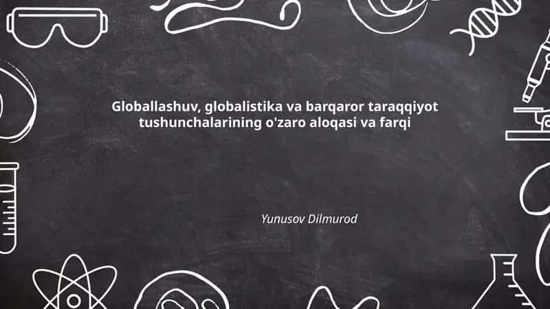Globallashuv, globalistika va barqaror taraqqiyot tushunchalarining o'zaro aloqasi va farqi 1