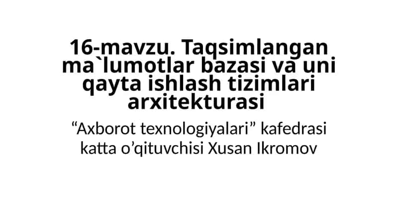 16-mavzu.Taqsimlanganma`lumotlarbazasivauniqaytaishlashtizimlariarxitekturasi 1