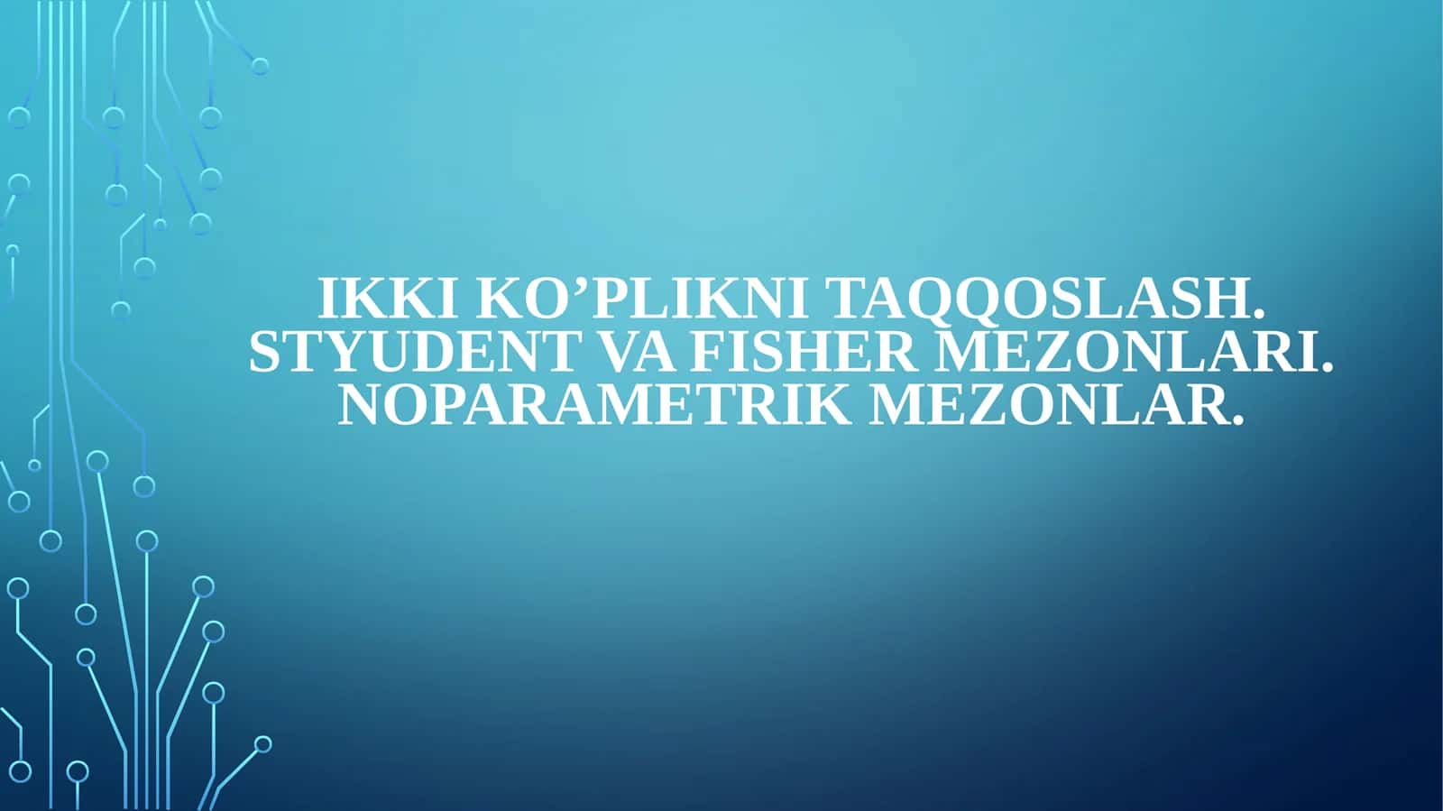 IKKI KO’PLIKNI TAQQOSLASH. STYUDENT VA FISHER MEZONLARI. Noparametrik mezonlar 1