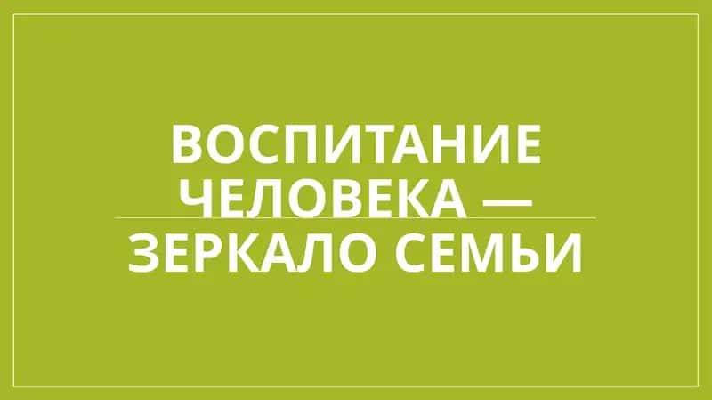 Воспитание человека — зеркало семьи. 1
