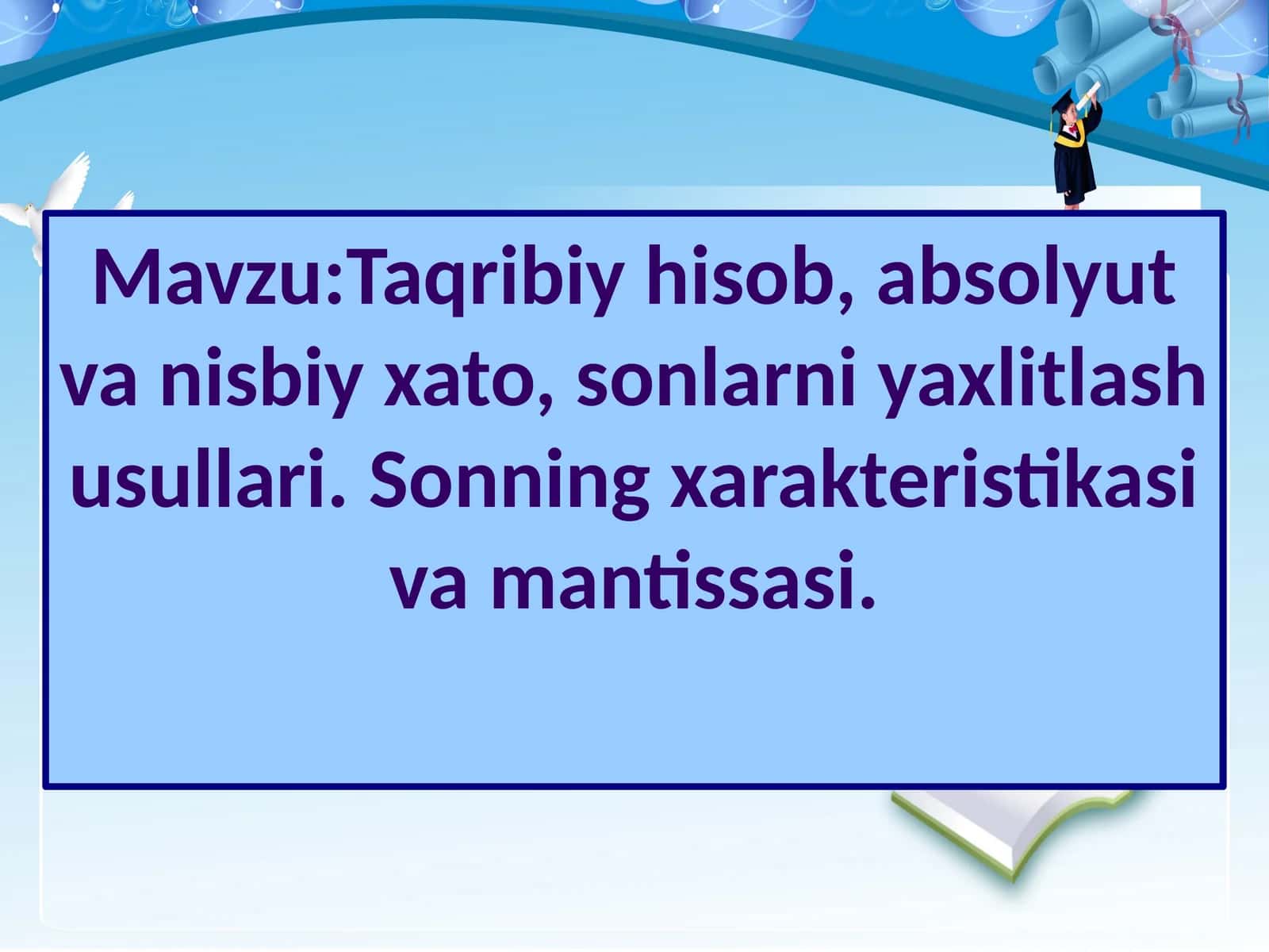 Taqribiyhisob,absolyutvanisbiyxato,sonlarniyaxlitlashusullari. Sonningxarakteristikasivamantissasi 1