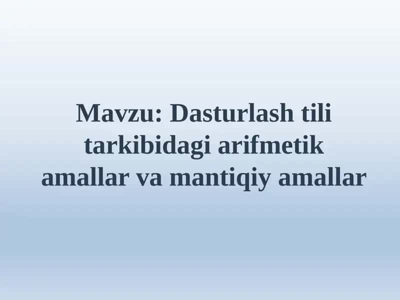 Dasturlash tili tarkibidagi arifmetik amallar va mantiqiy amallar 1