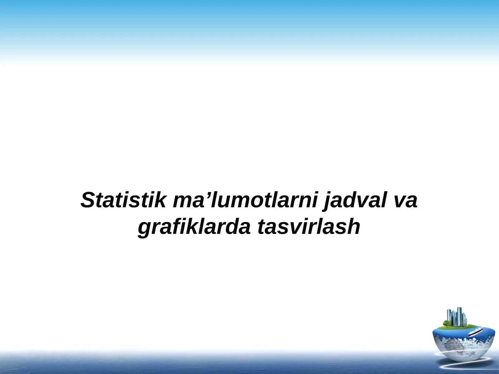 Statistik ma’lumotlarni jadval va grafiklarda tasvirlash 1