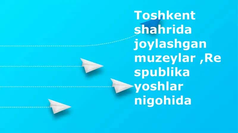 Toshkent muzeylari: Yoshlar nigohida 1