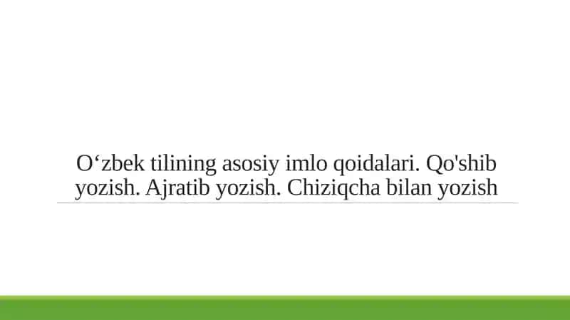 O‘zbek tilining asosiy imlo qoidalari. Qo'shib yozish. Ajratib yozish. Chiziqcha bilan yozish