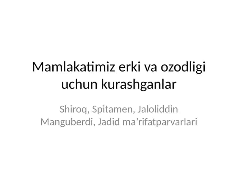Mamlakatimiz erki va ozodligi yoʻlida kurashganlar ( Shiroq,Spitamen, Jaloliddin Manguberdi) 1