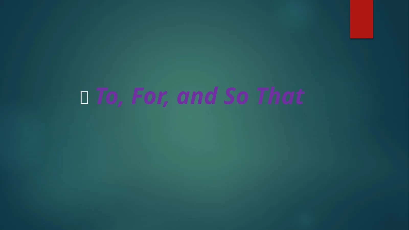 To, For, and So That 1