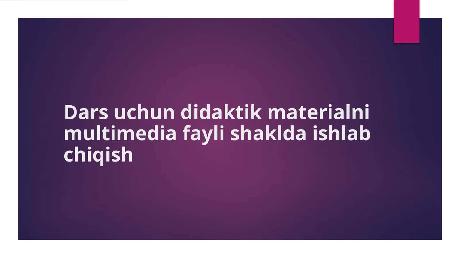 Dars uchun didaktik materialni multimedia fayli shaklida ishlab chiqish 1