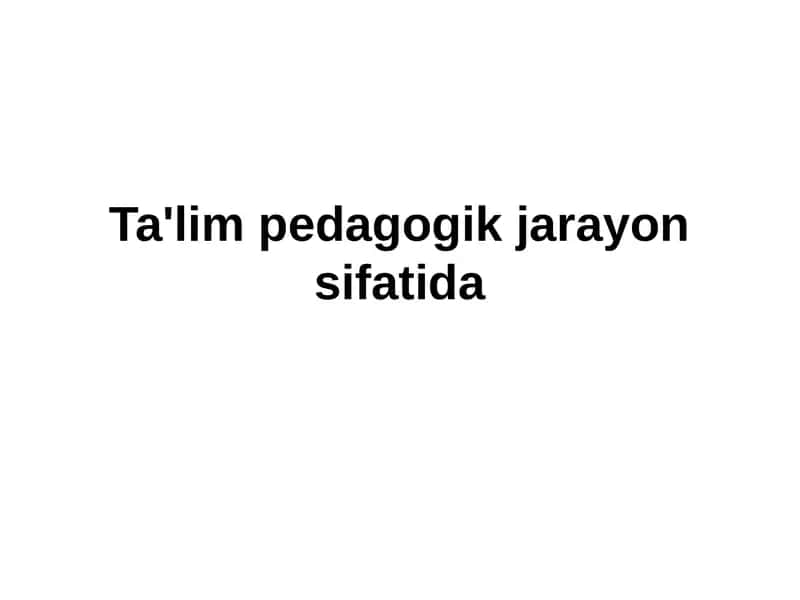 Ta'lim pedagogik jarayon sifatida 1