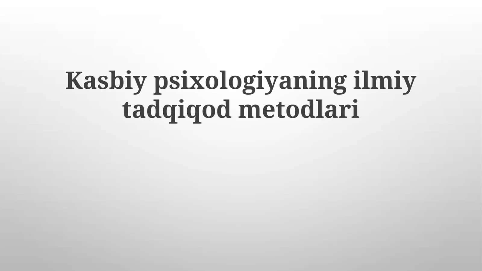 Kasbiy psixologiyaning ilmiy tadqiqod metodlari 1