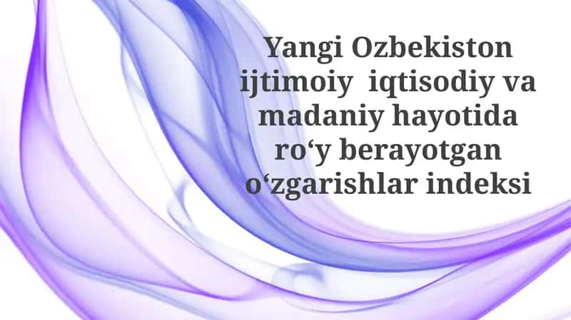 Yangi O'zbekiston ijtimoiyi iqtisodiy va madaniy hayotidagi o'zgarishlar indeksi 1