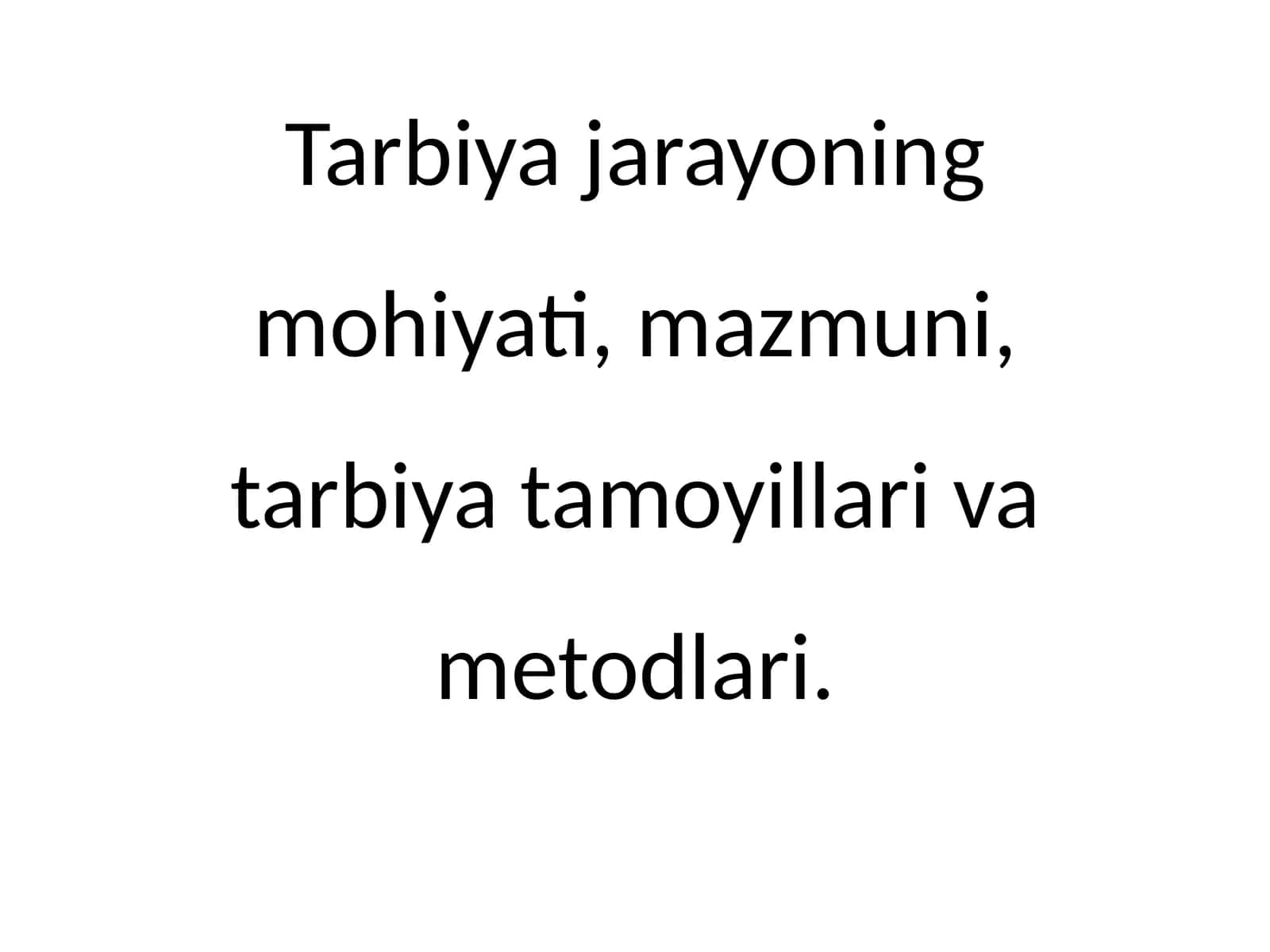 Tarbiya jarayoning mohiyati, mazmuni, tarbiya tamoyillari va metodlari. 1