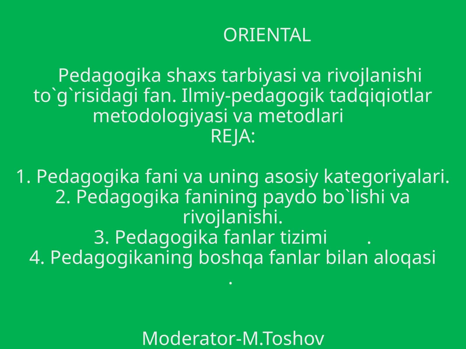 ORIENTALPedagogika shaxs tarbiyasi va rivojlanishi to`g`risidagi fan. Ilmiy-pedagogik tadqiqiotlar metodologiyasi va metodlari 1