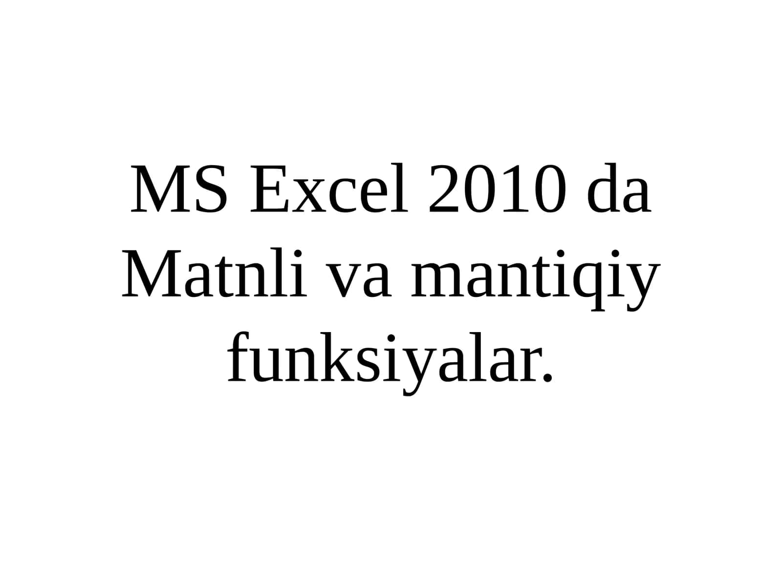 MS Excel 2010 da Matnli va mantiqiy funksiyalar 1