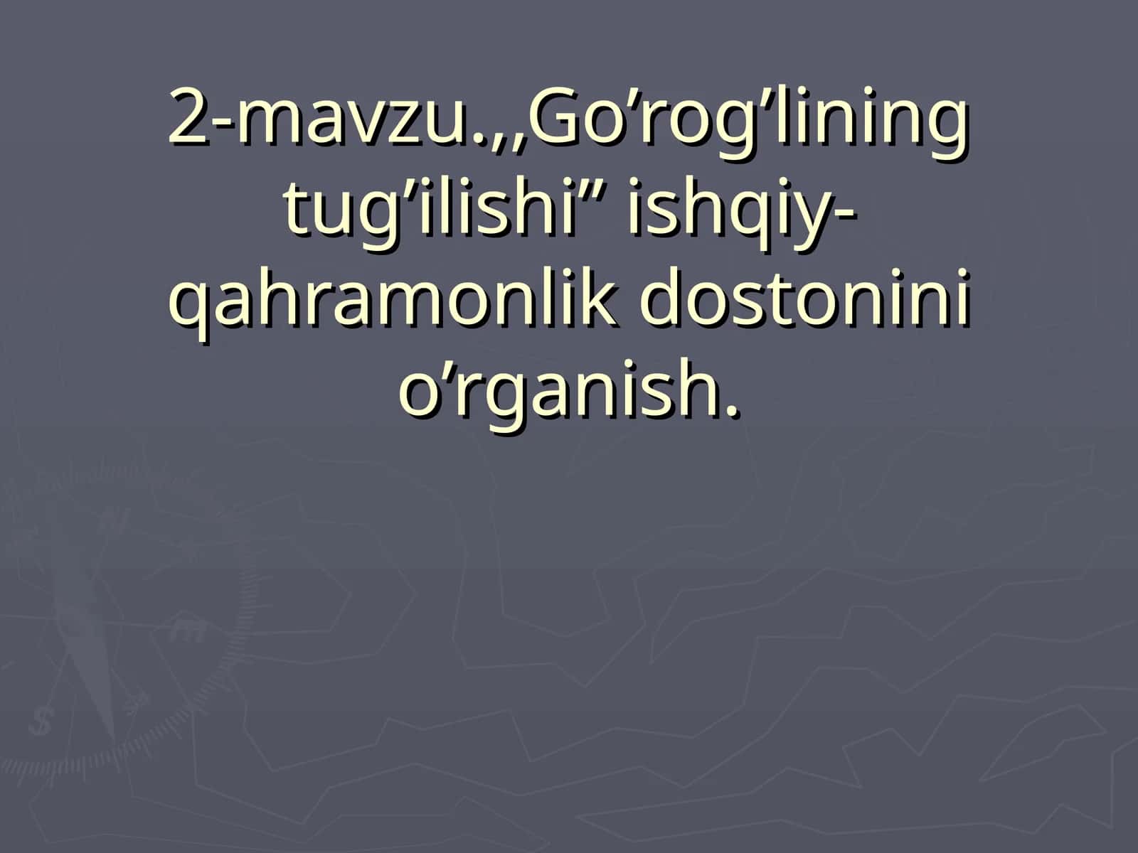 2-mavzu.,,Go’rog’lining tug’ilishi” ishqiy- qahramonlik dostonini o’rganish 1
