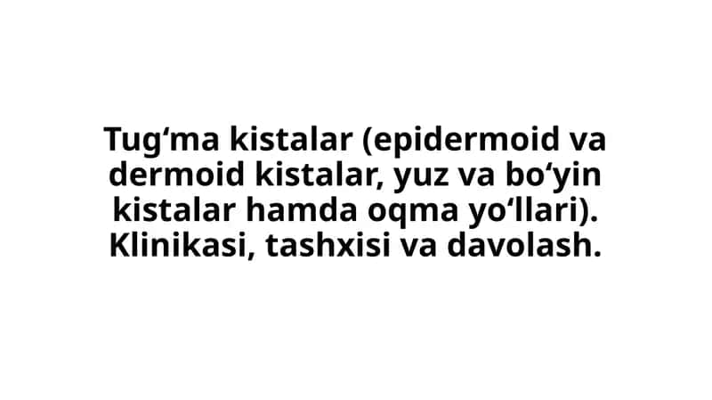 Tug‘ma kistalar (epidermoid va dermoid kistalar, yuz va bo‘yin kistalar hamda oqma yo‘llari) 1