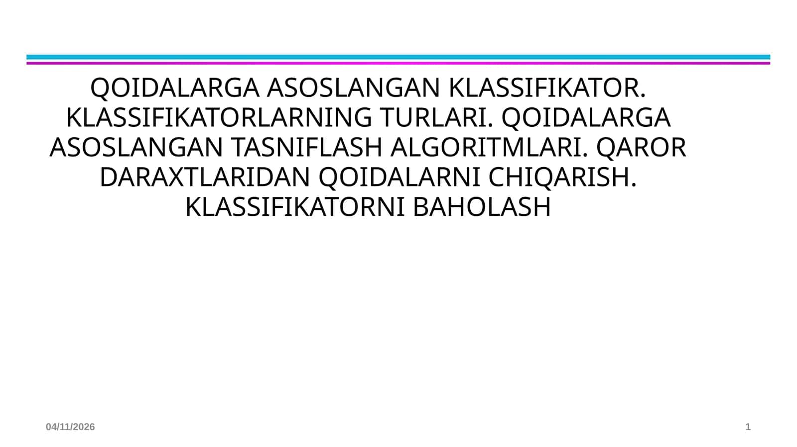 Qoidalarga asoslangan klassifikator. Klassifikatorlarning turlari. Qoidalarga asoslangan tasniflash algoritmlari. Qaror daraxtlaridan qoidalarni chiqarish. Klassifikatorni baholash 1