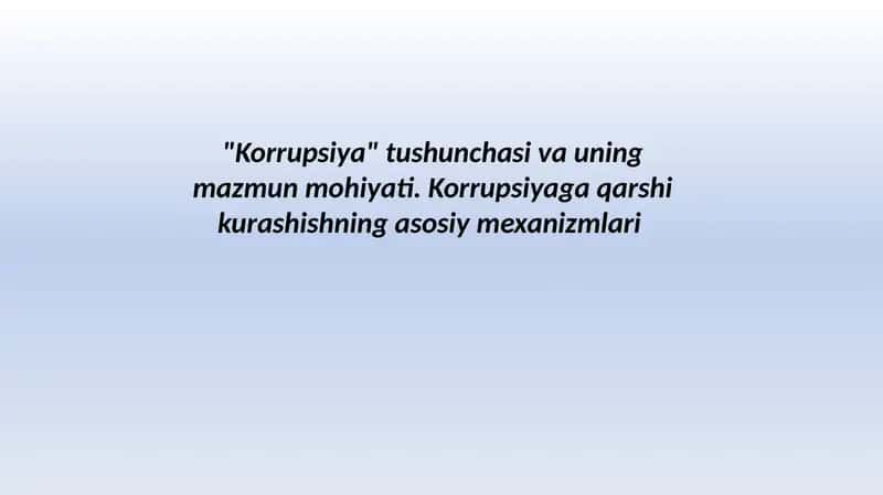 "Korrupsiya" tushunchasi va uningmazmun mohiyati. Korrupsiyaga qarshikurashishning asosiy mexanizmlari 1