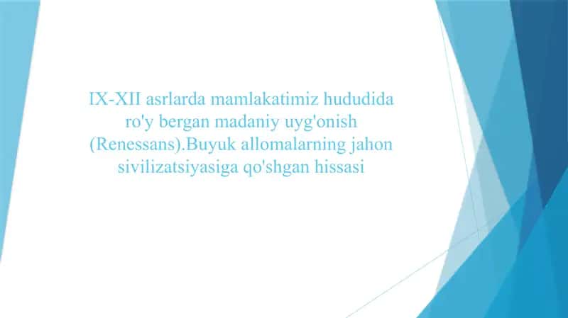 IX-XII asrlarda mamlakatimiz hududida ro'y bergan madaniy uyg'onish (Renessans).Buyuk allomalarning jahon sivilizatsiyasiga qo'shgan hissasi 1