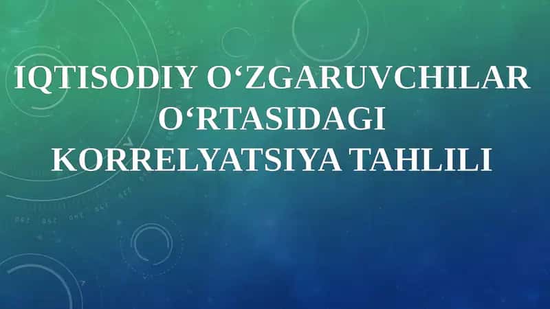 IQTISODIY O‘ZGARUVCHILAR O‘RTASIDAGI KORRELYATSIYA TAHLILI 1