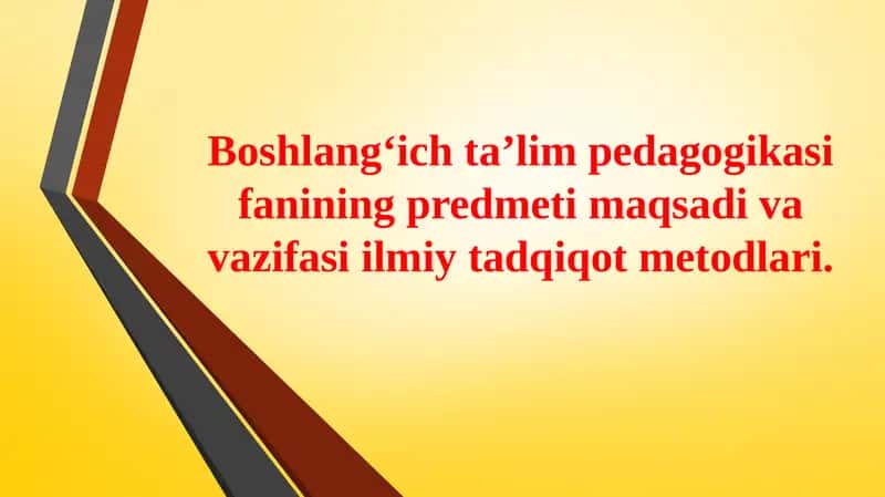 Boshlangʻich taʼlim pedagogikasi fanining predmeti maqsadi va vazifasi ilmiy tadqiqot metodlari. 1