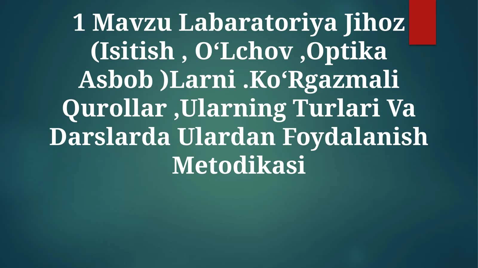 Labaratoriya Jihoz (Isitish, O‘Lchov,Optika Asbob )Larni.Ko‘Rgazmali Qurollar,Ularning Turlari Va Darslarda Ulardan Foydalanish Metodikasi 1