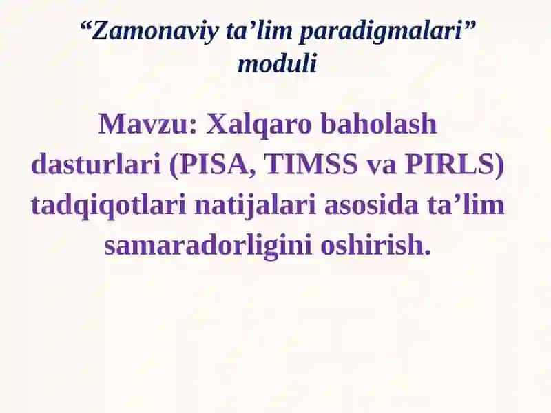 Xalqaro baholash dasturlari (PISA, TIMSS va PIRLS) tadqiqotlari natijalari asosida ta’lim samaradorligini oshirish.