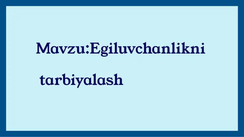 Egiluvchanlikni tarbiyalash 1