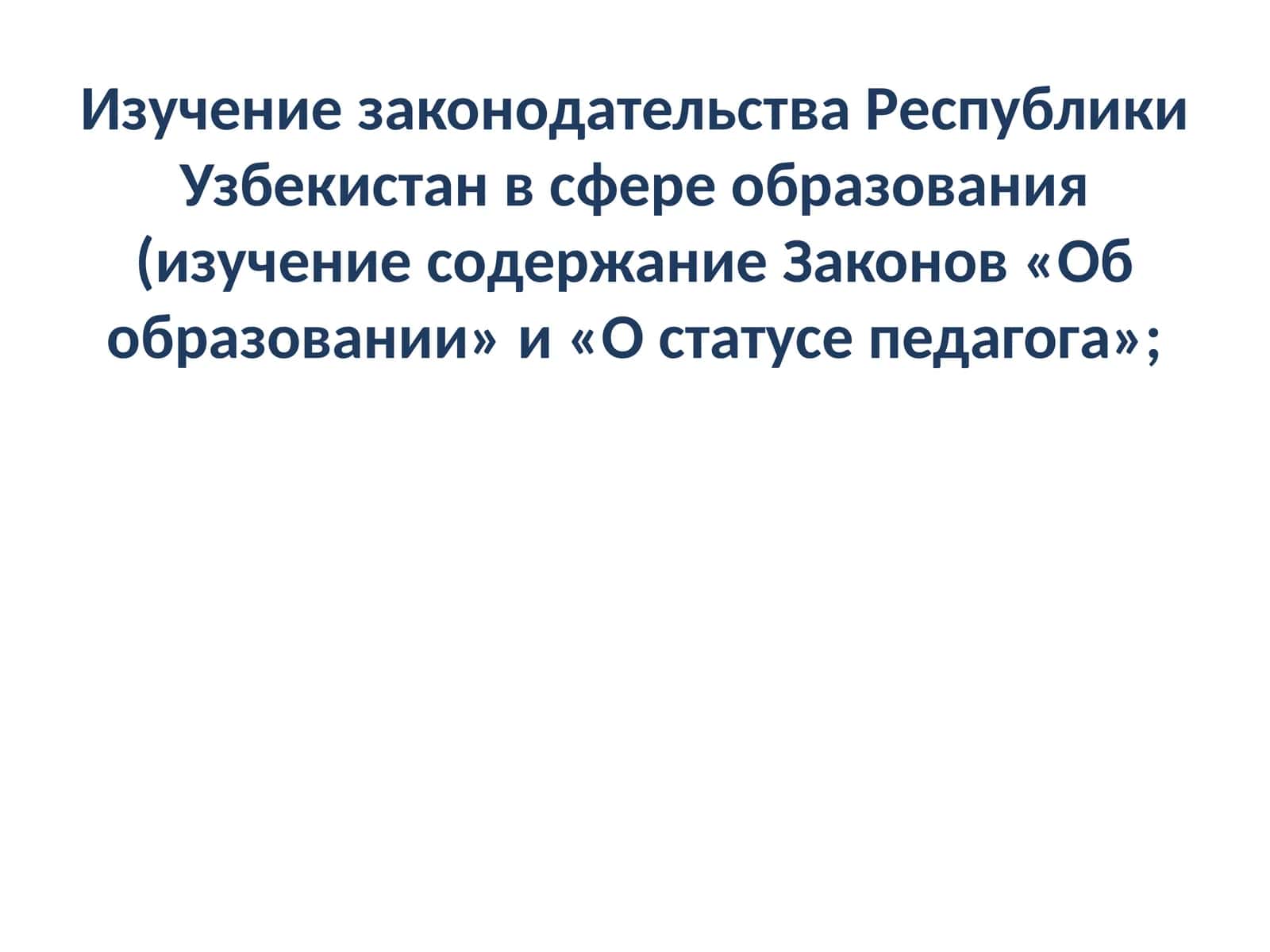 Изучение законодательства Республики Узбекистан в сфере образования (изучение содержание Законов «Об образовании» и «О статусе педагога»; 1