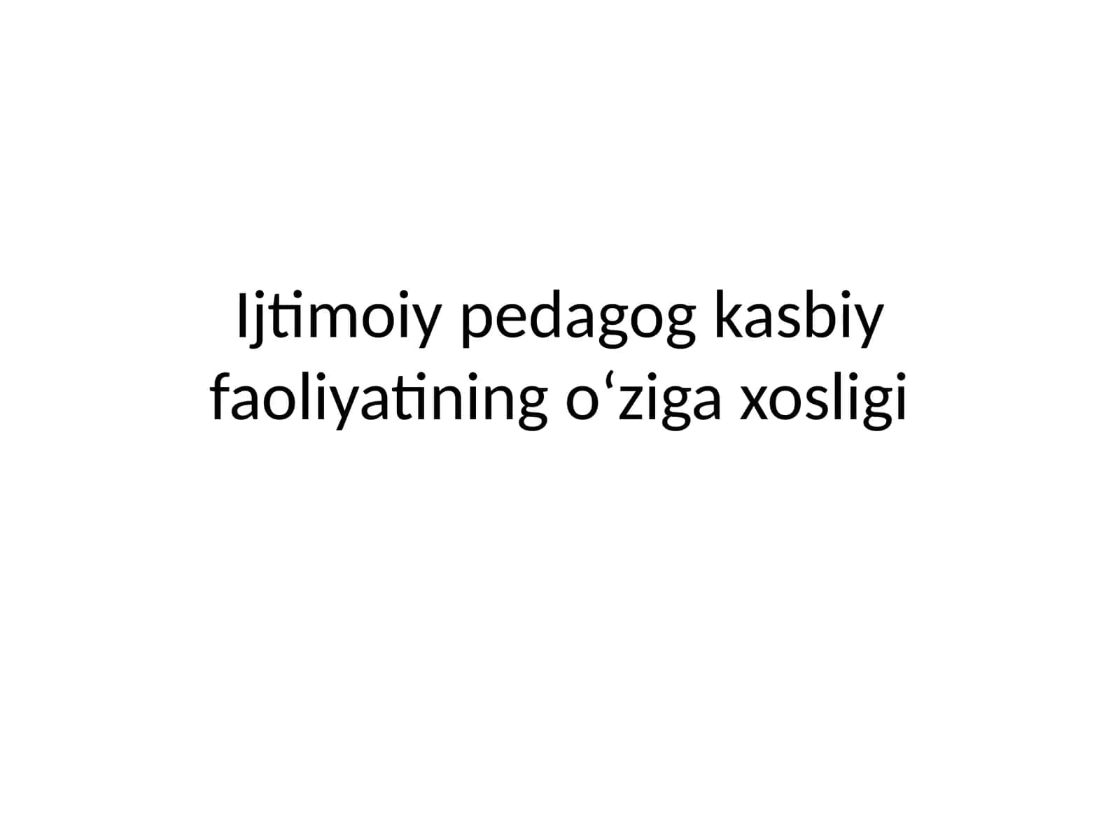 Ijtimoiy pedagog kasbiy faoliyatining o‘ziga xosligi 1
