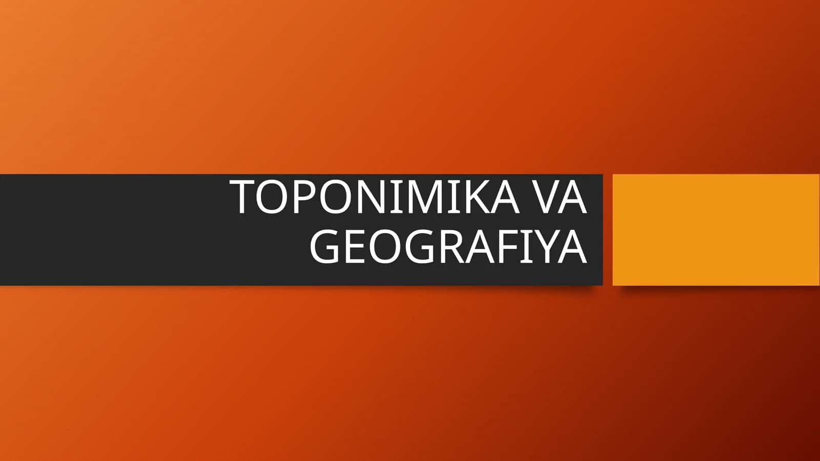TOPONIMIKA VA GEOGRAFIYA 1