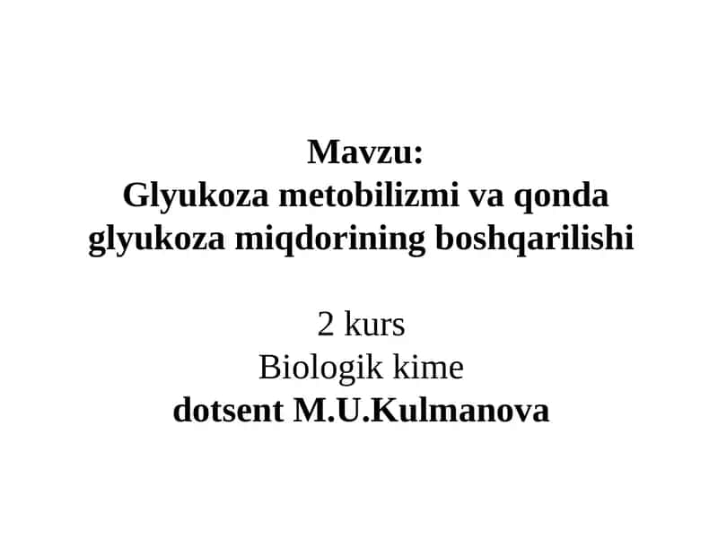 Glyukoza metobilizmi va qonda glyukoza miqdorining boshqarilishi2 kursBiologik kimedotsent M.U.Kulmanova 1