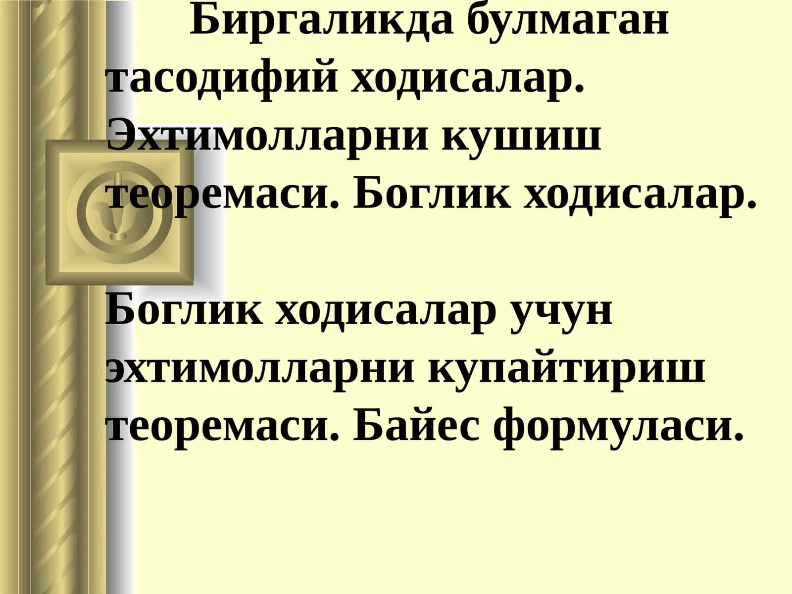 Биргаликда бўлмаган тасодифий ходисалар. Эхтимолларни кушиш теоремаси. Боглик ходисалар.Боглик ходисалар учун эхтимолларни купайтириш теоремаси. Байес формуласи 1
