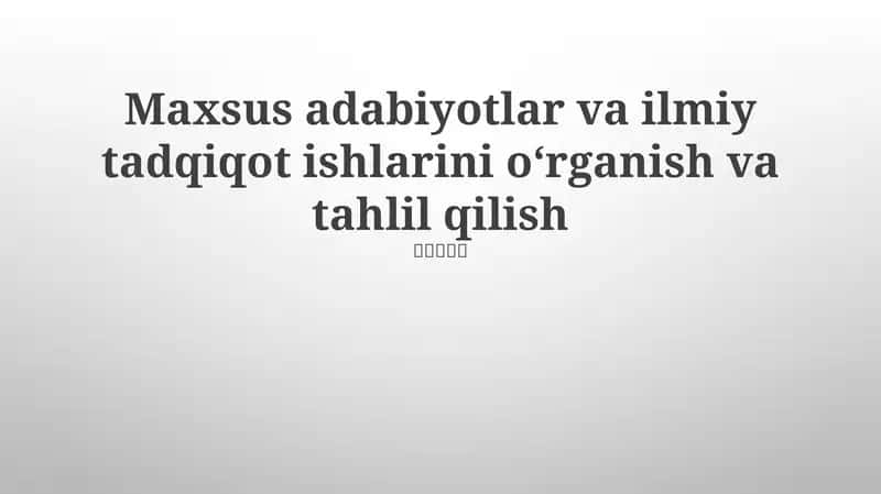 Maxsus adabiyotlar va ilmiy tadqiqot ishlarini o‘rganish va tahlil qilish 1